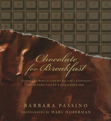 Chocolate for Breakfast: Entertaining Menus to Start the Day with a Celebration from Napa Valley's Oak Knoll Inn by Passino, Barbara