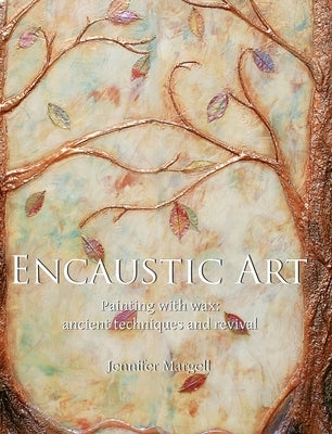 Encaustic Art: Painting with wax: ancient techniques and revival by Margell, Jennifer