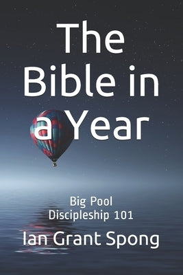 The Bible in a Year: Big Pool Discipleship 101 by Spong, Ian Grant