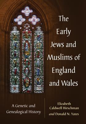 The Early Jews and Muslims of England and Wales: A Genetic and Genealogical History by Hirschman, Elizabeth Caldwell