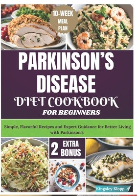 Parkinson's Disease Diet Cookbook for Beginners: Simple, Flavorful Recipes and Expert Guidance for Better Living with Parkinson's by Klopp, Kingsley