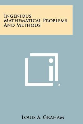 Ingenious Mathematical Problems and Methods by Graham, Louis A.