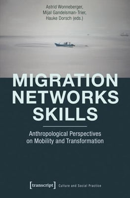Migration - Networks - Skills: Anthropological Perspectives on Mobility and Transformation by Wonneberger, Astrid