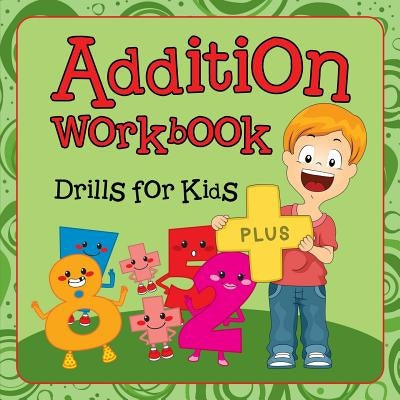 Addition Workbook: Drills for Kids by Baby Professor