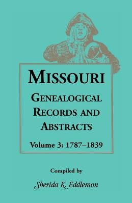 Missouri Genealogical Records and Abstracts, Volume 3 by Eddlemon, Sherida K.