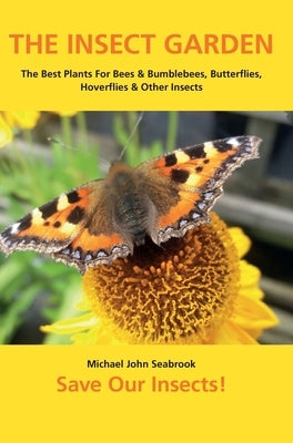 The Insect Garden: The Best Plants For Bees & Bumblebees, Butterflies, Hoverflies & Other Insects by Seabrook, Michael John