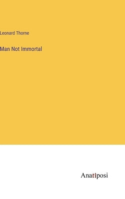 Man Not Immortal by Thorne, Leonard