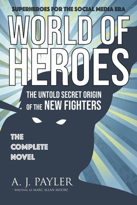 World of Heroes: The Untold Secret Origin of the New Fighters by Payler, A. J.