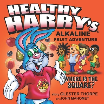 Healthy Harry's Alkaline Fruit Adventure: Where Is The Square? by Thorpe, Glester