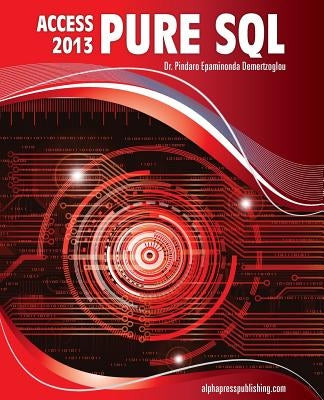 MS Access 2013 Pure SQL: Real, Power-Packed Solutions For Business Users, Developers, And The Rest Of Us by Demertzoglou, Pindaro E.
