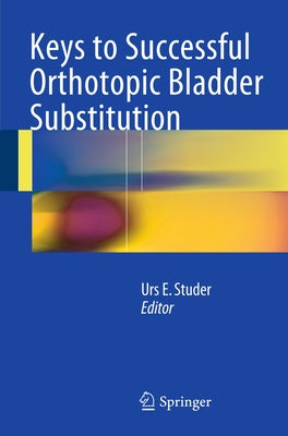 Keys to Successful Orthotopic Bladder Substitution by Studer, Urs E.
