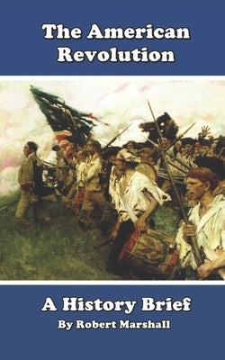 History Brief: The American Revolution by Marshall, Robert K.
