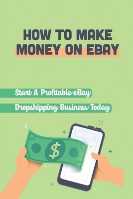 How To Make Money On eBay: Start A Profitable eBay Dropshipping Business Today: The Sales Page Of Your Product by Frederickson, Zaida