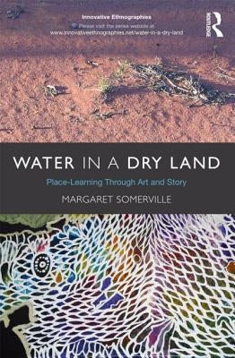 Water in a Dry Land: Place-Learning Through Art and Story by Somerville, Margaret