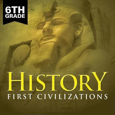 6th Grade History: First Civilizations by Baby Professor