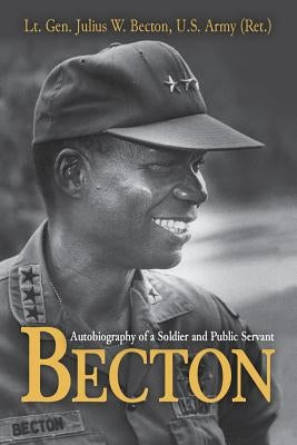 Becton: Autobiography of a Soldier and Public Servant by Becton Usa (Ret )., Lt Gen Julius W.