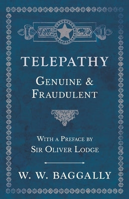 Telepathy - Genuine and Fraudulent - With a Preface by Sir Oliver Lodge by Baggally, W. W.