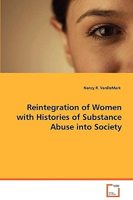 Reintegration of Women with Histories of Substance Abuse into Society by Vandemark, Nancy R.