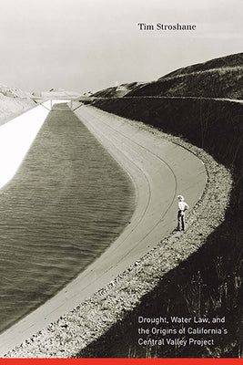 Drought, Water Law, and the Origins of California's Central Valley Project by Stroshane, Tim