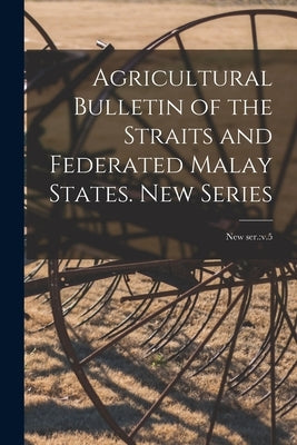 Agricultural Bulletin of the Straits and Federated Malay States. New Series; new ser.: v.5 by Anonymous