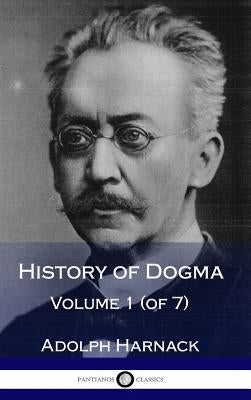 History of Dogma - Volume 1 (of 7) (Hardcover) by Harnack, Adolph
