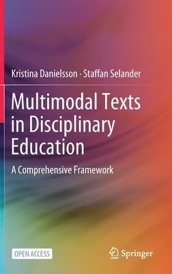 Multimodal Texts in Disciplinary Education: A Comprehensive Framework by Danielsson, Kristina