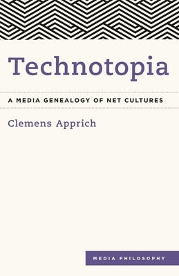 Technotopia: A Media Genealogy of Net Cultures by Apprich, Clemens