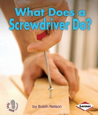 What Does a Screwdriver Do? by Nelson, Robin