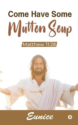 Come Have Some Mutton Soup: Matthew 11:28 by Eunice