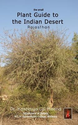 The Small Plant Guide to the Desert Plants: Plants of Rajasthan Desert by Meena, Kanhaiya Lal