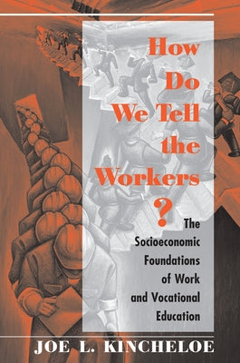How Do We Tell The Workers?: The Socioeconomic Foundations Of Work And Vocational Education by Kincheloe, Joe