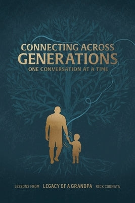 Connecting Across Generations: Lessons From LEGACY OF A GRANDPA Rick Cognata by Cognata, Rick