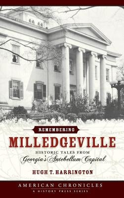 Remembering Milledgeville: Historic Tales from Georgia's Antebellum Capital by Harrington, Hugh T.