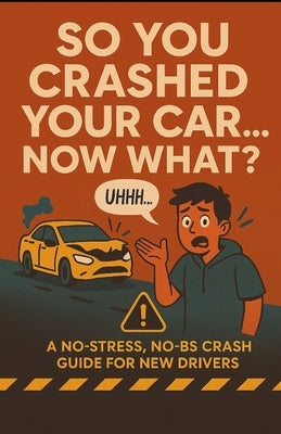 So You Crashed Your Car.... Now What?: A No-Stress, No-BS Crash Guide for New Drivers by May, Melissa