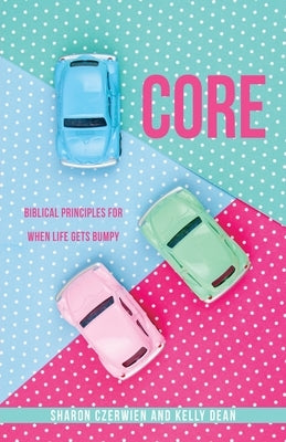Core: Biblical Principles for When Life Gets Bumpy by Czerwien, Sharon