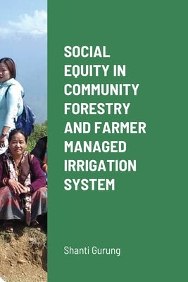Social Equity in Community Forestry and Farmer Managed Irrigation System by Gurung, Shanti