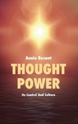 Thought Power: Its Control And Culture by Besant, Annie