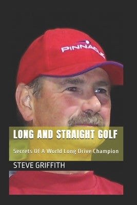 Long And Straight Golf: Secrets Of A Golf World Long Drive Champion by Beaufait, Ray