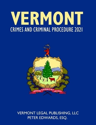 Vermont Crimes and Criminal Procedure 2021 by Edwards Esq, Peter