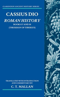 Cassius Dio: Roman History: Books 57 and 58 (the Reign of Tiberius) by Mallan, C. T.