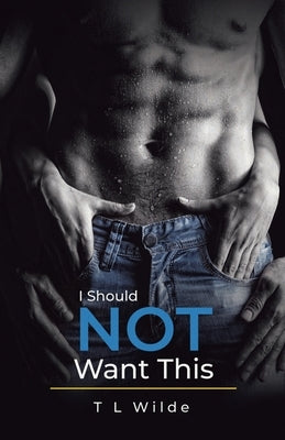 I Should Not Want This by Wilde, T. L.