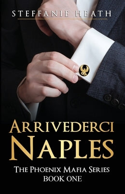 Arrivederci Naples: The Phoenix Mafia Series by Heath, Steffanie