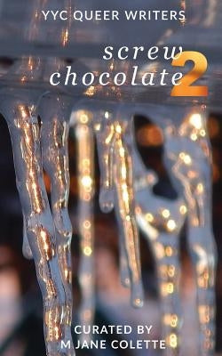 Screw Chocolate 2: 14(+2) Queer Valentines to Get You Through February 14 by Colette, M. Jane