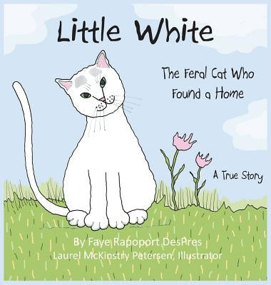 Little White: The Feral Cat Who Found a Home by Despres, Faye Rapoport