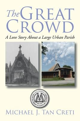 The Great Crowd: A Love Story About a Large Urban Parish by Tan Creti, Michael J.