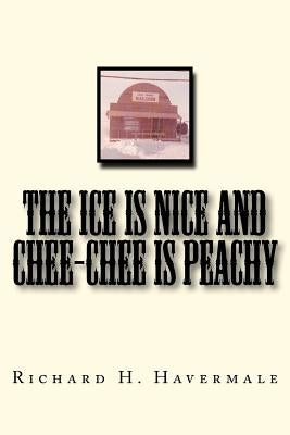 The ICE is Nice and Chee-Chee is Peachy by Havermale Jr, Richard H.
