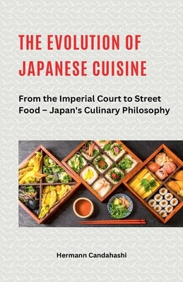 The Evolution of Japanese Cuisine - From the Imperial Court to Street Food by Candahashi, Hermann