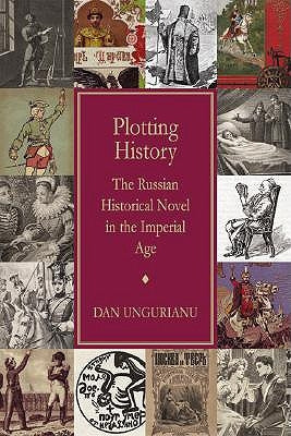 Plotting History: The Russian Historical Novel in the Imperial Age by Ungurianu, Dan