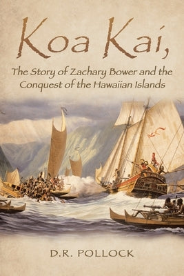 Koa Kai, The Story of Zachary Bower and the Conquest of the Hawaiian Islands by Pollock