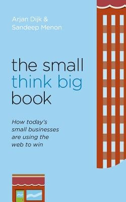 The Small Think Big Book: How today's small businesses are using the web to win by Menon, Sandeep